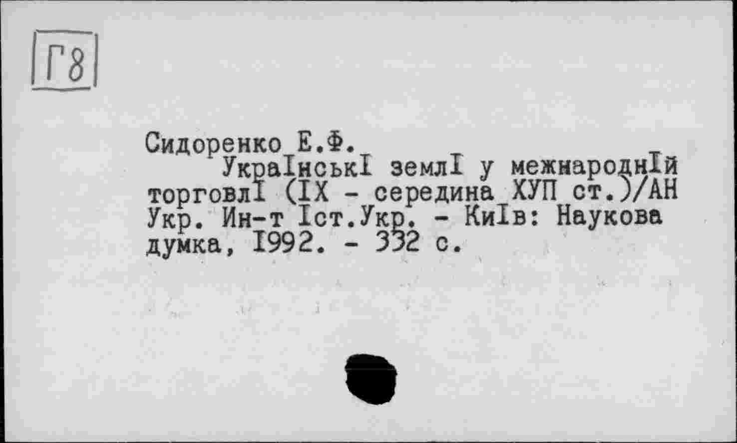 ﻿Сидоренко Е.Ф. _
Українські землі у межнародній торговлї (IX - середина ХУП ст.)/АН Укр. Ин-т Іст.Укр. - Київ: Наукова думка, 1992. - 332 с.